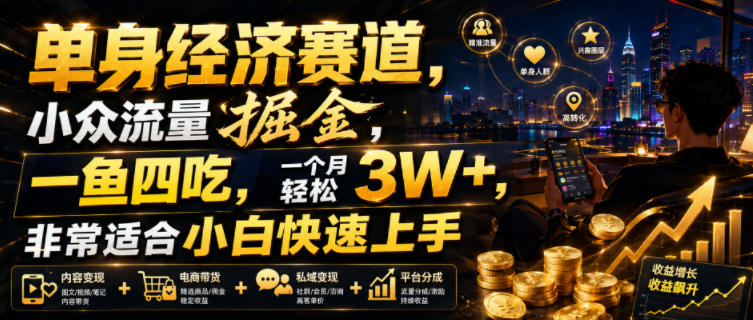 单身经济赛道，小众流量掘金，一鱼四吃，一个月轻松3W+，非常适合小白快速上手【揭秘】-时光云网创