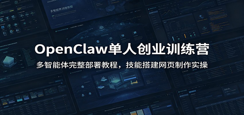 OpenClaw单人创业训练营：多智能体完整部署教程，技能搭建网页制作实操-时光云网创