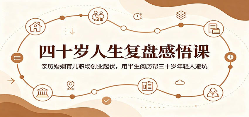 四十岁人生复盘感悟课：亲历婚姻育儿职场创业起伏，用半生阅历帮三十岁年轻人避坑-时光云网创