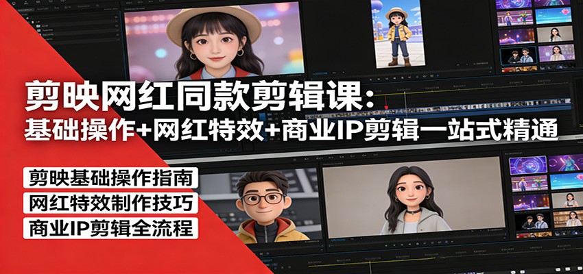 剪映网红同款剪辑：基础操作+网红特效+商业IP剪辑一站式精通-时光云网创