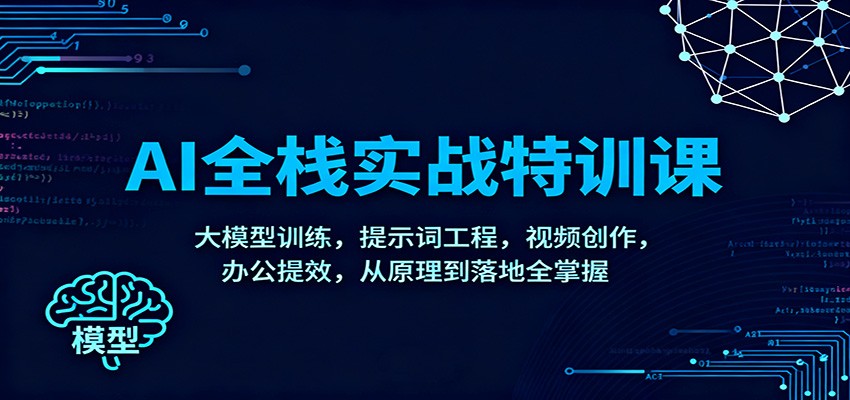 AI全栈实战特训课:大模型训练,提示词工程,视频创作,办公提效,从原理到落地全掌握-时光云网创