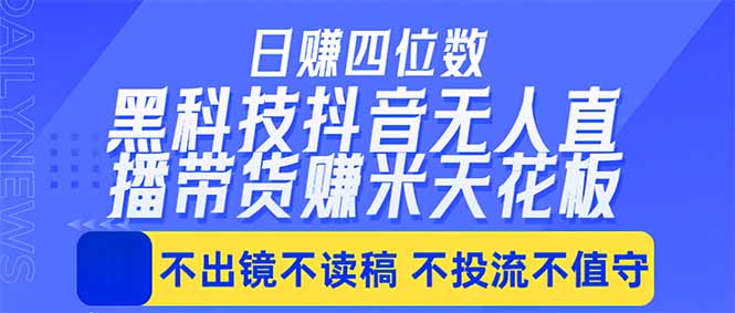 日入四位数！！最新黑科技抖音无人直播带货赚钱天花板，不出镜，不读稿，不投流，不值守，手…-时光云网创