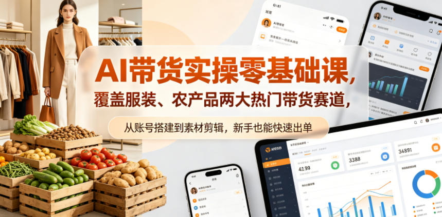 AI带货实操零基础课，覆盖服装、农产品两大热门带货赛道，从账号搭建到素材剪辑，新手也能快速出单-时光云网创