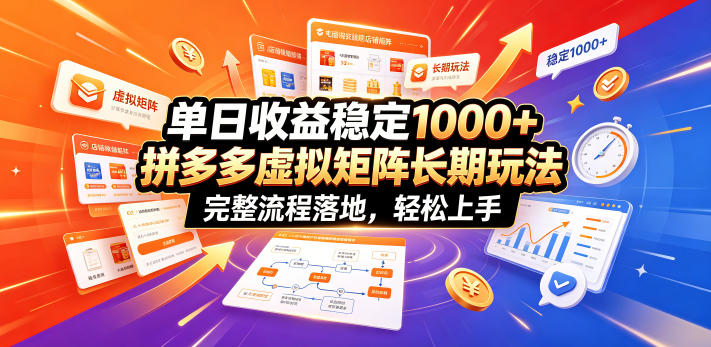 单日收益稳定1000+，拼多多虚拟矩阵长期玩法，完整流程落地，轻松上手【揭秘】-时光云网创