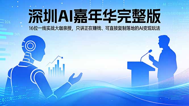 2026深圳AI嘉年华完整版：16位一线实战大咖亲授，只讲正在赚钱、可直接复制落地的AI变现玩法-时光云网创
