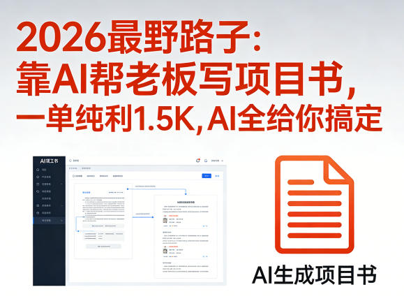 2026最野路子：靠AI帮老板写项目书，一单纯利1.5K，AI全给你搞定-时光云网创
