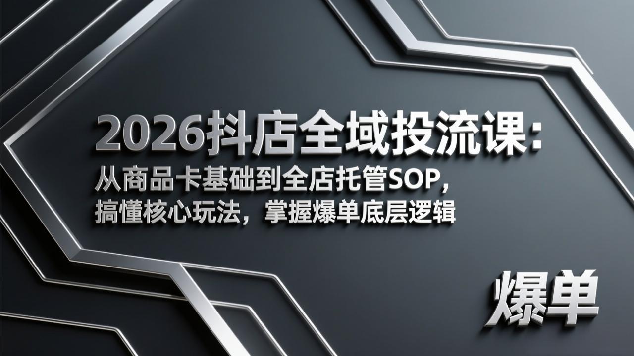 2026抖店全域投流课：从商品卡基础到全店托管SOP，搞懂核心玩法，掌握爆单底层逻辑-时光云网创