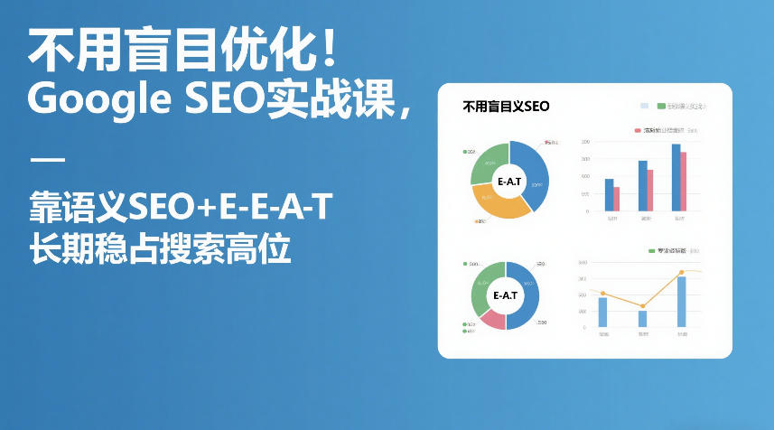 不用盲目优化！Google SEO实战课，靠语义SEO+E-E-A-T，长期稳占搜索高位-时光云网创