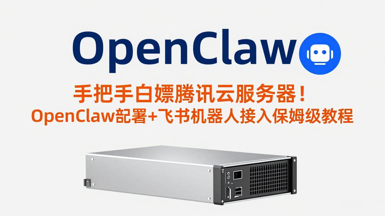 手把手白嫖腾讯云服务器！OpenClaw部署+飞书机器人接入保姆级教程-时光云网创