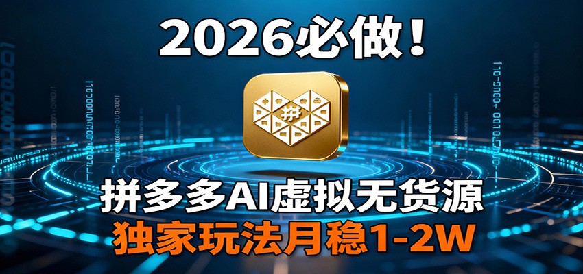 2026 必做！拼多多 AI 虚拟无货源，独家玩法月稳 1-2W-时光云网创