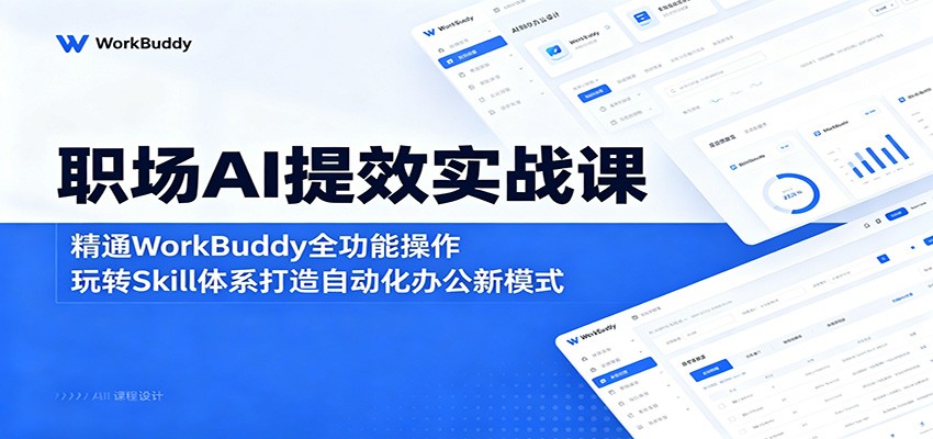 职场AI提效实战课：精通WorkBuddy全功能操作，玩转Skill体系打造自动化办公新模式-时光云网创