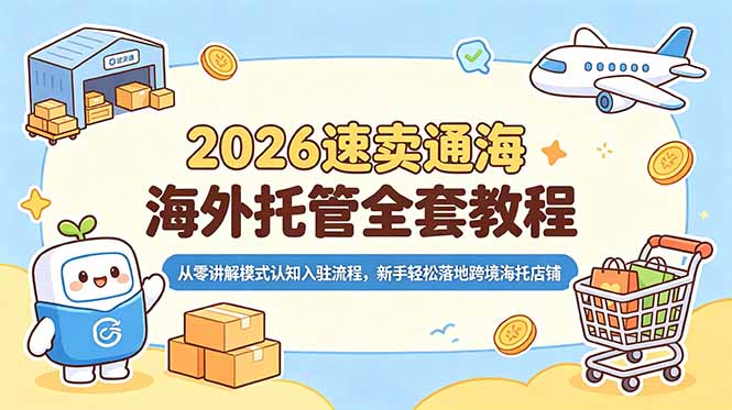 2026速卖通海外托管全套教程，从零讲解模式认知入驻流程，新手轻松落地跨境海托店铺-时光云网创