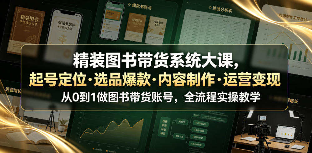 精装图书带货系统大课，起号定位・选品爆款・内容制作・运营变现，从0到1做图书带货账号，全流程实操教学-时光云网创