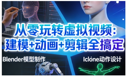 从零玩转虚拟视频：建模+动画+剪辑全搞定，轻松创作出专业级的虚拟视频内容-时光云网创