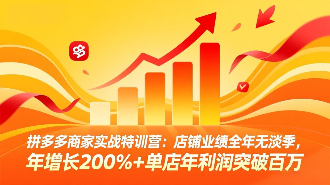 拼多多商家实战特训营：店铺业绩全年无淡季，年增长200%+单店年利润突破百万(26年3月更新-时光云网创