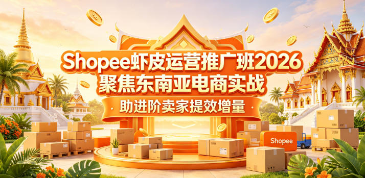 Shopee虾皮运营推广班2026，聚焦东南亚电商实战，助进阶卖家提效增量-时光云网创