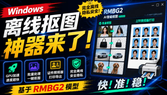 Windows离线抠图神器来了！支持批量抠图+证件照排版打印，基于RMBG2模型，GPU加速方块AI抠图-时光云网创