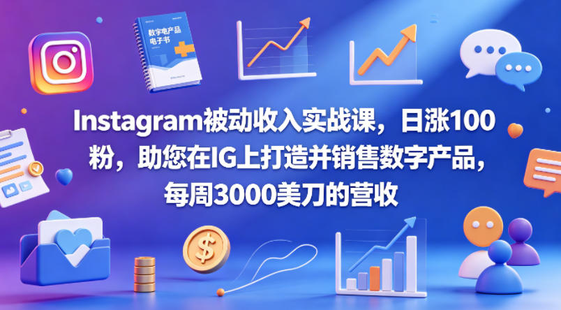 Instagram被动收入实战课，日涨100粉，助您在IG上打造并销售数字产品，每周3000美刀的营收【原创双语字幕】-时光云网创