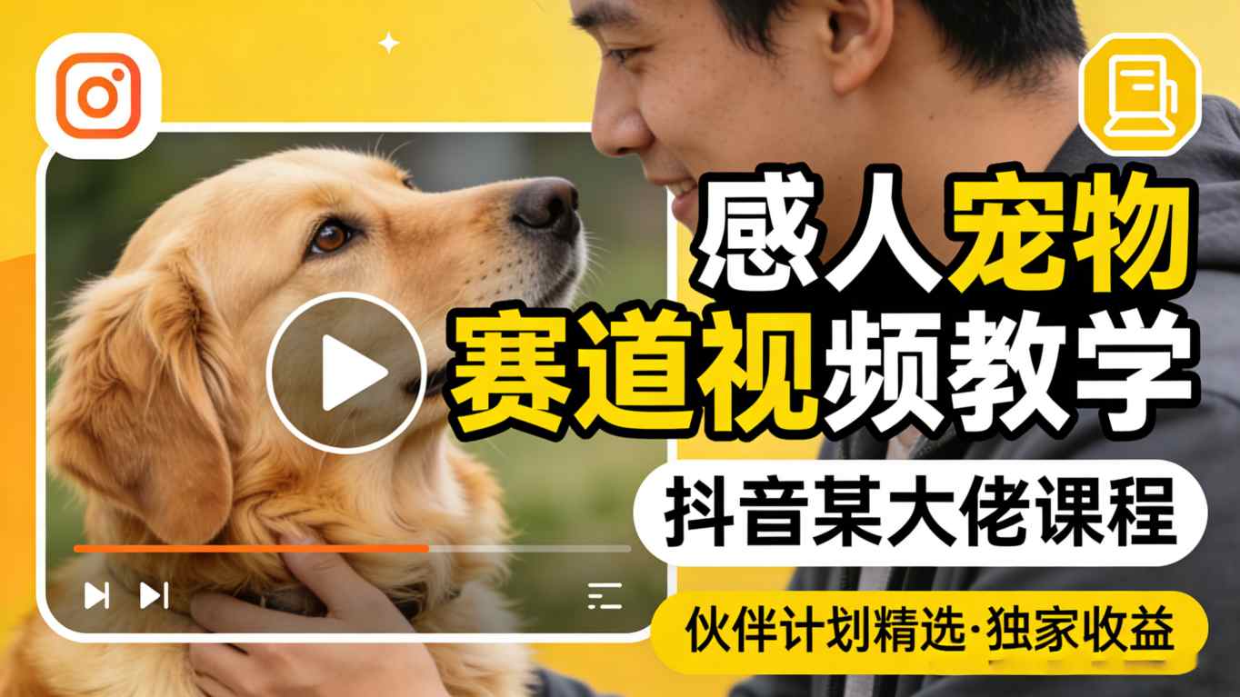 感人宠物赛道视频教学，抖音某大佬课程，可做伙伴计划精选独家收益-时光云网创