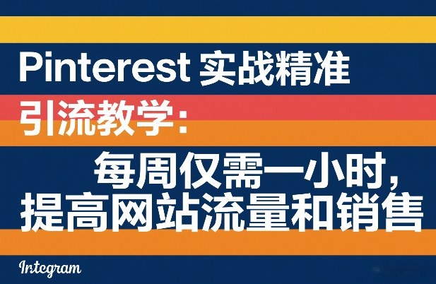 Pinterest实战精准引流教学：每周仅需一小时，提高网站流量和销售-时光云网创
