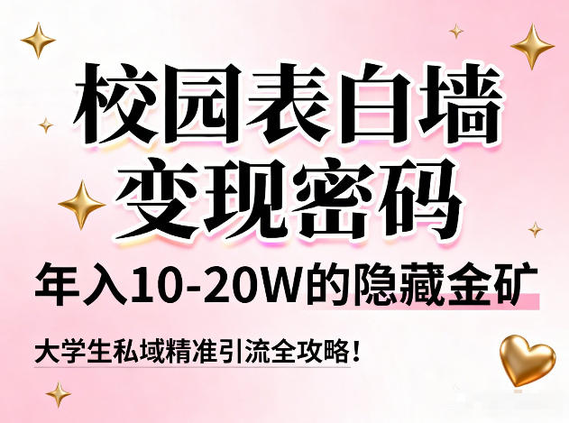 校园表白墙变现密码，年入10-20W的隐藏金矿，大学生私域精准引流全攻略！-时光云网创