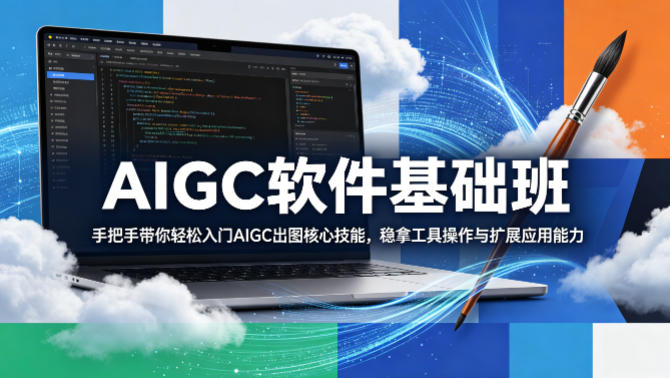 AIGC软件基础班，手把手带你轻松入门AIGC出图核心技能，稳拿工具操作与扩展应用能力-时光云网创