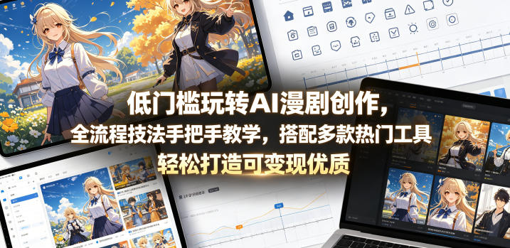 低门槛玩转AI漫剧创作,全流程技法手把手教学,搭配多款热门工具,轻松打造可变现优质作品-时光云网创