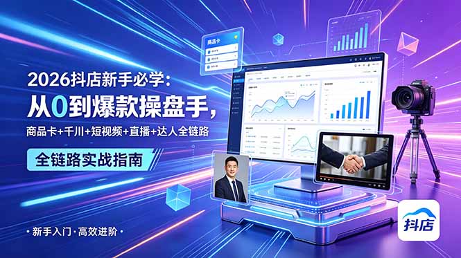 2026抖店新手必学：从0到爆款操盘手，商品卡+千川+短视频+直播+达人全链路-时光云网创