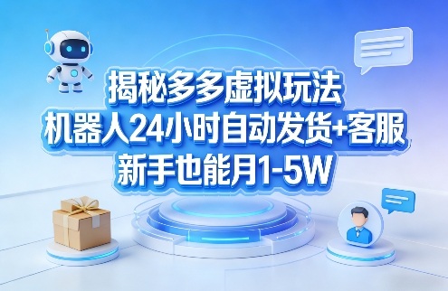 揭秘多多虚拟玩法，机器人24小时自动发货+客服，新手也能月1-5W！-时光云网创