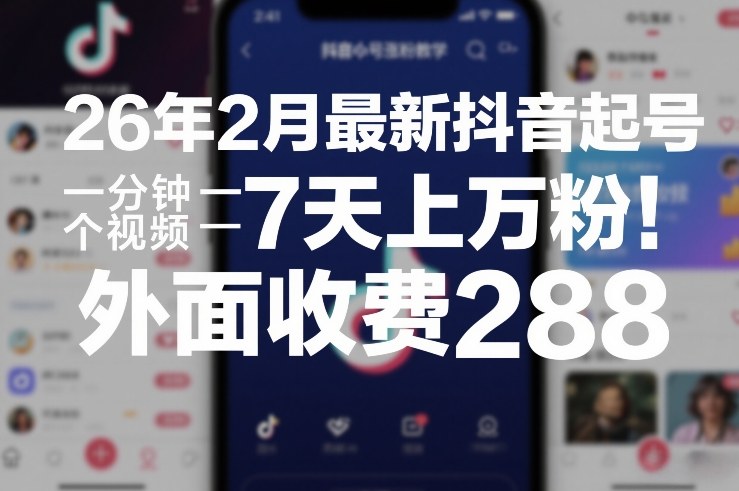 26年2月最新抖音起号涨粉教学，一分钟一个视频，7天上万粉，外面收费288-时光云网创