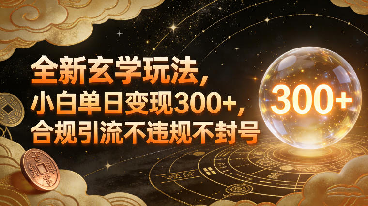 全新玄学玩法，小白单日变现3张+，合规引流不违规不封号-时光云网创