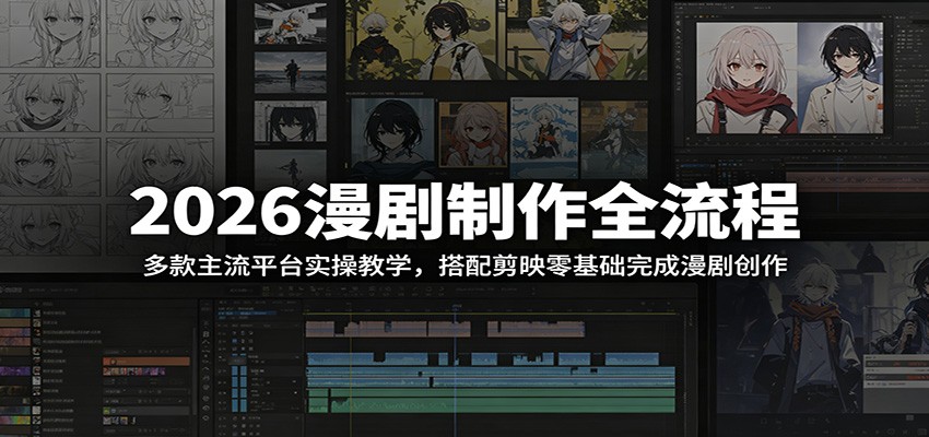 2026漫剧制作全流程：多款主流平台实操教学，搭配剪映零基础完成漫剧创作-时光云网创