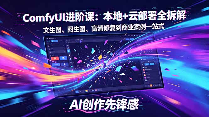 SD-ComfyUI进阶课：本地+云部署全拆解，文生图、图生图、高清修复到商业案例一站式-时光云网创
