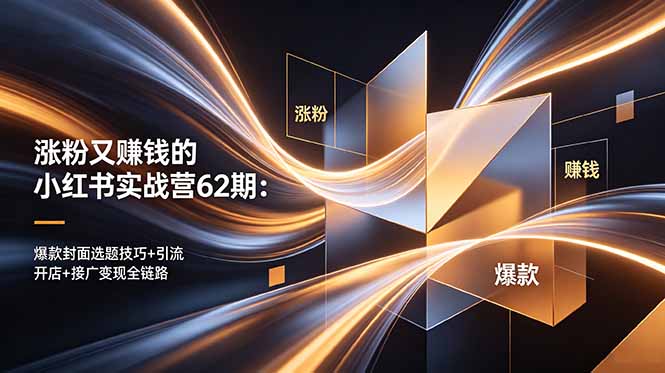 涨粉又赚钱的小红书实战营62期：爆款封面选题技巧+引流开店+接广变现全链路-时光云网创