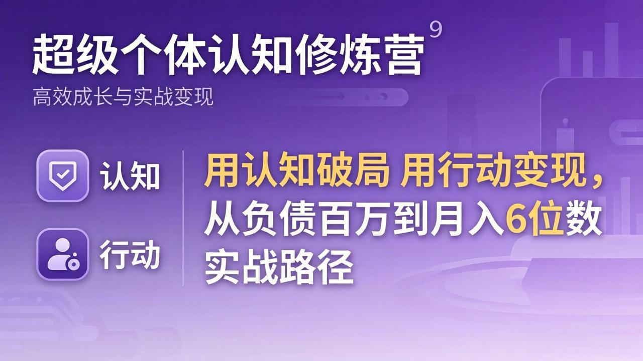 超级个体认知修炼营：用认知破局用行动变现，从负债百万到月入6位数实战路径-时光云网创