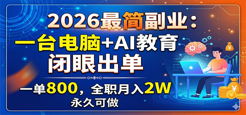2026最简副业：一台电脑+AI教育，闭眼出单，一单800，全职月入2W，永久可做-时光云网创